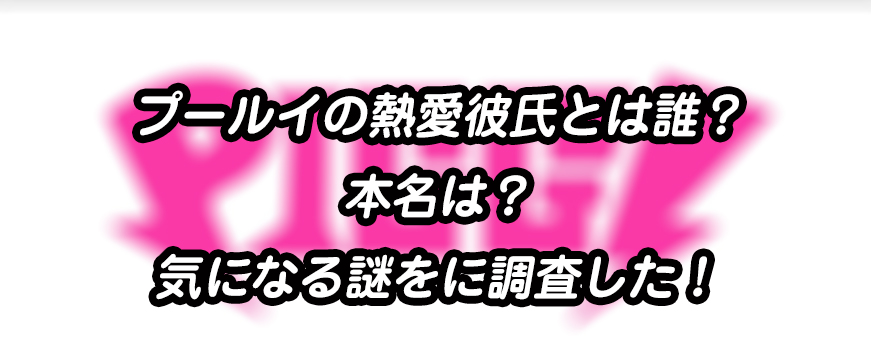 プールイの熱愛彼氏とは誰 本名は 気になる謎を徹底的に調査した Infomalco